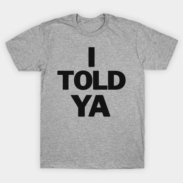 I-told-ya T-Shirt by Funny sayings